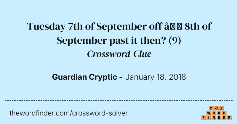 Tuesday 7th of September off — 8th of September past it then? crossword clue image