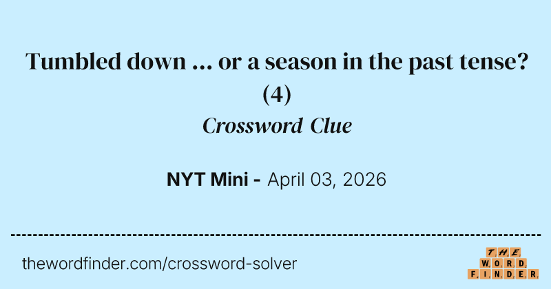 Tumbled down ... or a season in the past tense? crossword clue image