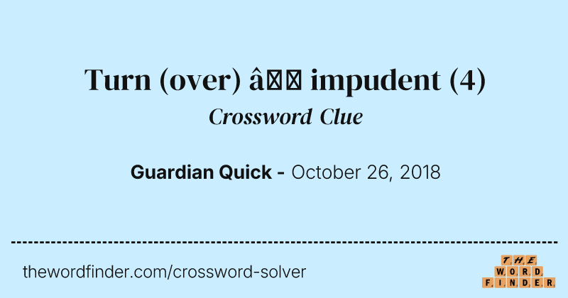 Turn (over) — impudent crossword clue image