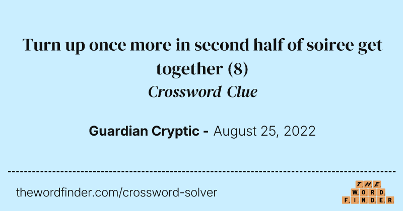 Turn up once more in second half of soiree get together crossword clue image