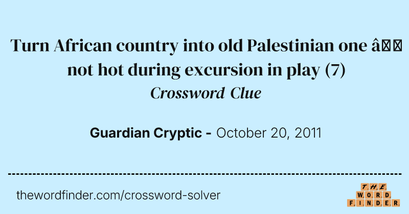 Turn African country into old Palestinian one — not hot during excursion in play crossword clue image