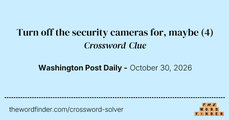 Turn off the security cameras for, maybe crossword clue image