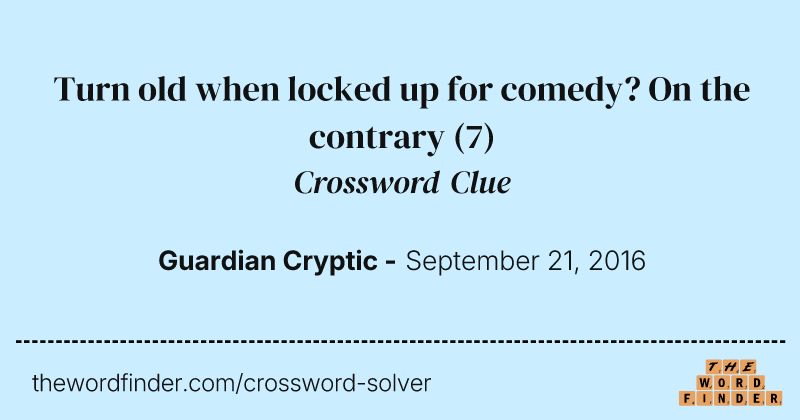 Turn old when locked up for comedy? On the contrary crossword clue image
