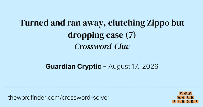 Turned and ran away, clutching Zippo but dropping case crossword clue image