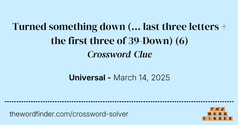 Turned something down (... last three letters + the first three of 39-Down) crossword clue image