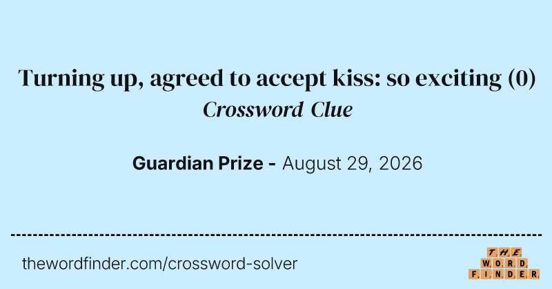 Turning up, agreed to accept kiss: so exciting crossword clue image