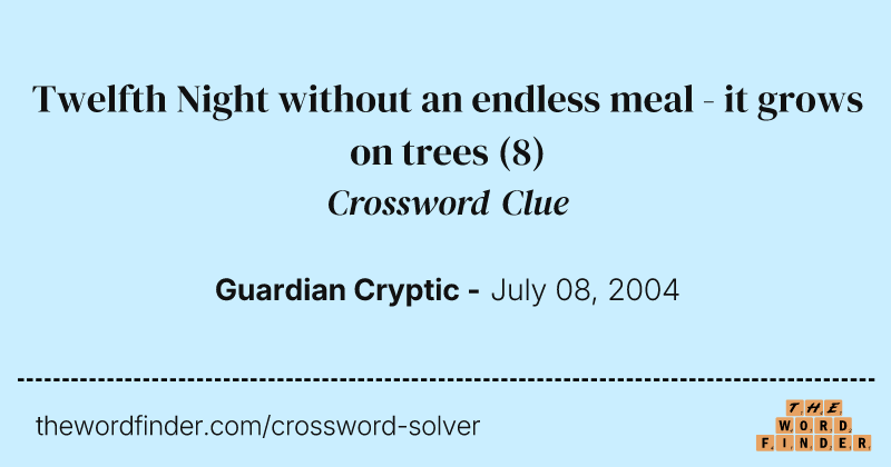 Twelfth Night without an endless meal - it grows on trees crossword clue image