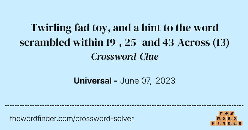 Twirling fad toy, and a hint to the word scrambled within 19-, 25- and 43-Across crossword clue image
