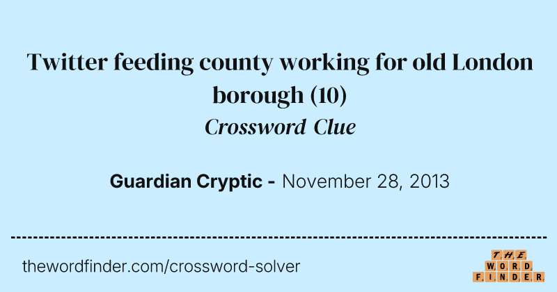 Twitter feeding county working for old London borough crossword clue image