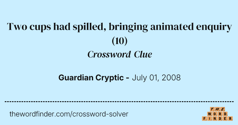 Two cups had spilled, bringing animated enquiry crossword clue image