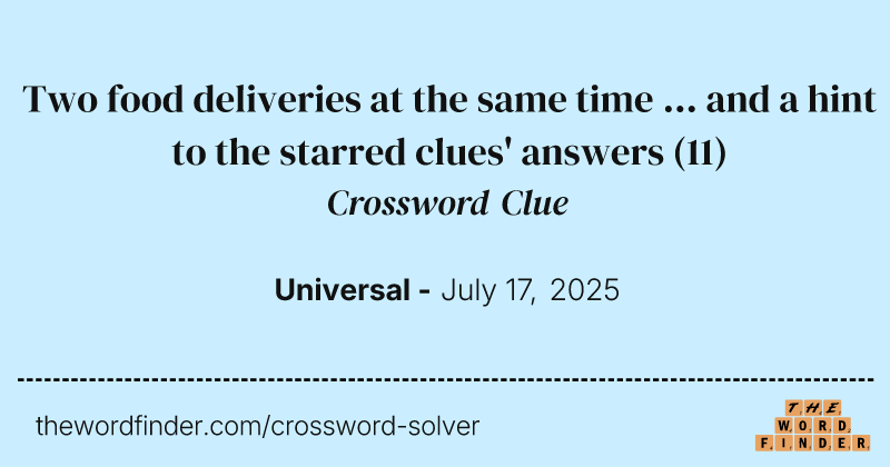 Two food deliveries at the same time ... and a hint to the starred clues' answers crossword clue image