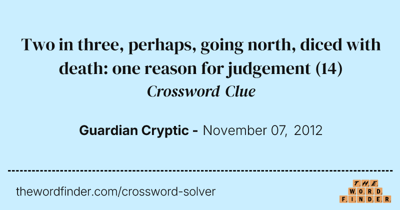 Two in three, perhaps, going north, diced with death: one reason for judgement crossword clue image