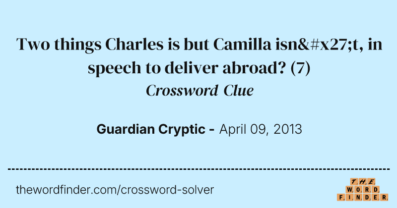 Two things Charles is but Camilla isn't, in speech to deliver abroad? crossword clue image