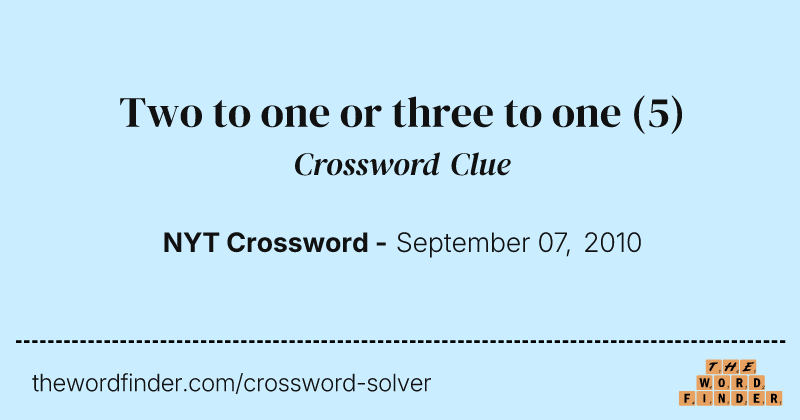 Two to one or three to one crossword clue image