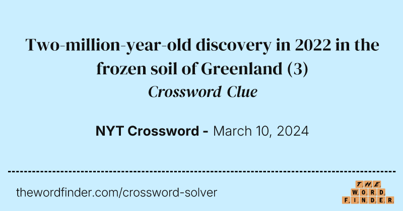 Two-million-year-old discovery in 2022 in the frozen soil of Greenland crossword clue image