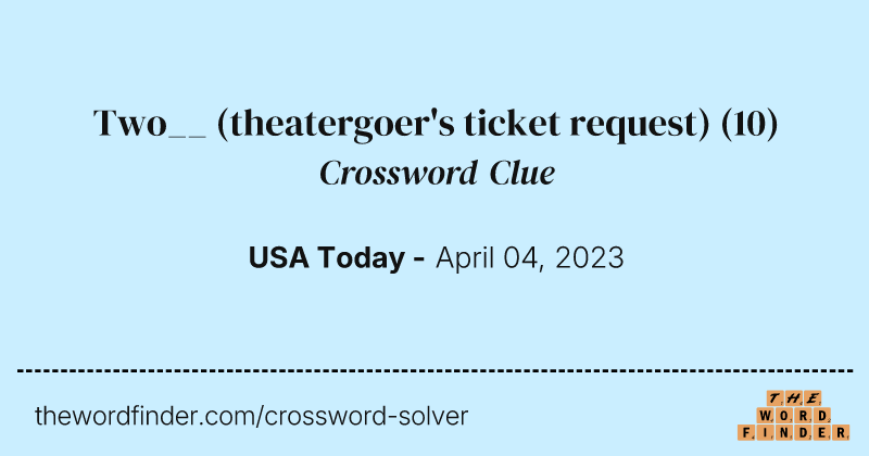Two__ (theatergoer's ticket request) crossword clue image