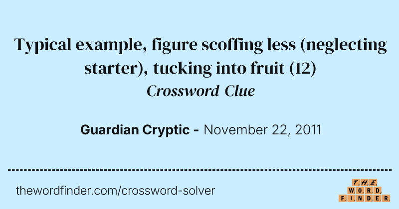 Typical example, figure scoffing less (neglecting starter), tucking into fruit crossword clue image