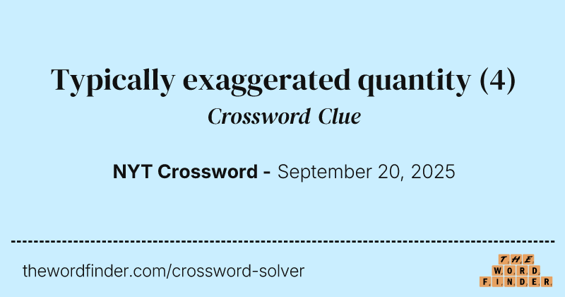 Typically exaggerated quantity crossword clue image