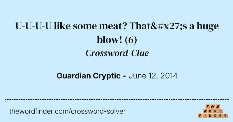 U-U-U-U like some meat? That's a huge blow! crossword clue image