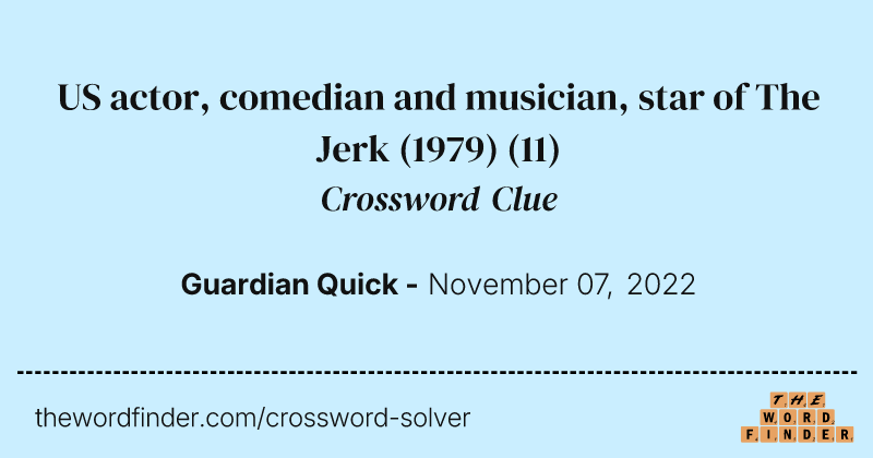 US actor, comedian and musician, star of The Jerk (1979) crossword clue image