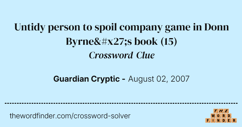 Untidy person to spoil company game in Donn Byrne's book crossword clue image