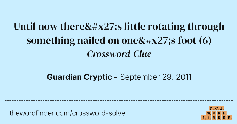 Until now there's little rotating through something nailed on one's foot crossword clue image