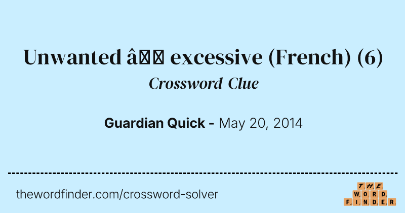 Unwanted — excessive (French) crossword clue image