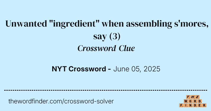 Unwanted "ingredient" when assembling s'mores, say crossword clue image