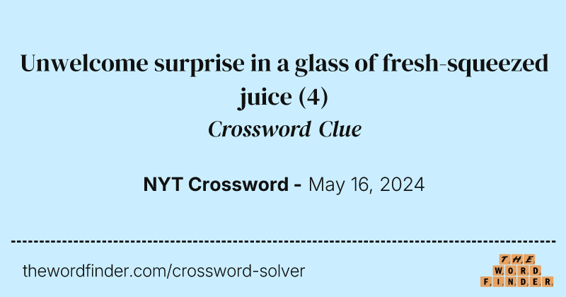 Unwelcome surprise in a glass of fresh-squeezed juice crossword clue image