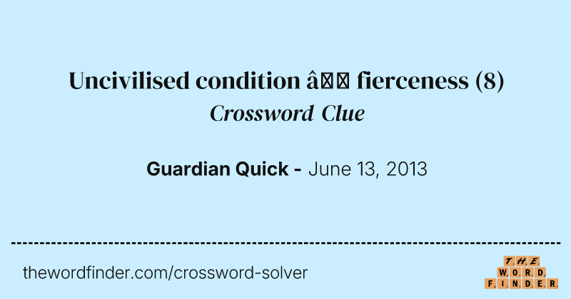 Uncivilised condition — fierceness crossword clue image