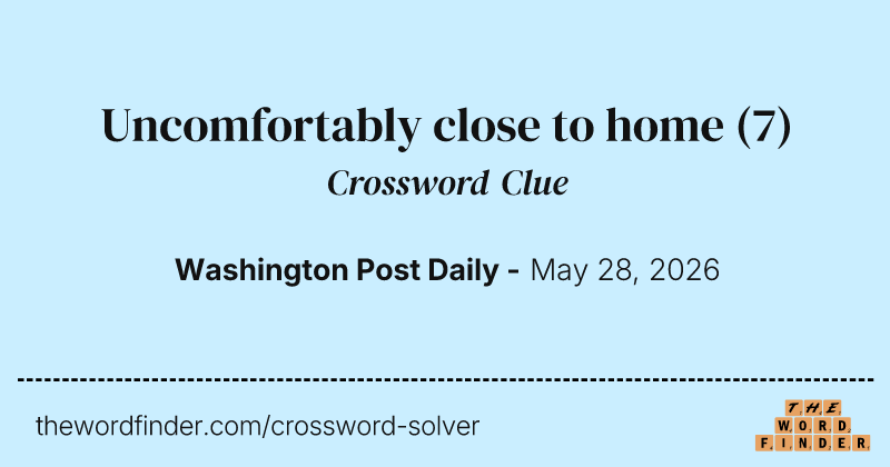 Uncomfortably close to home crossword clue image