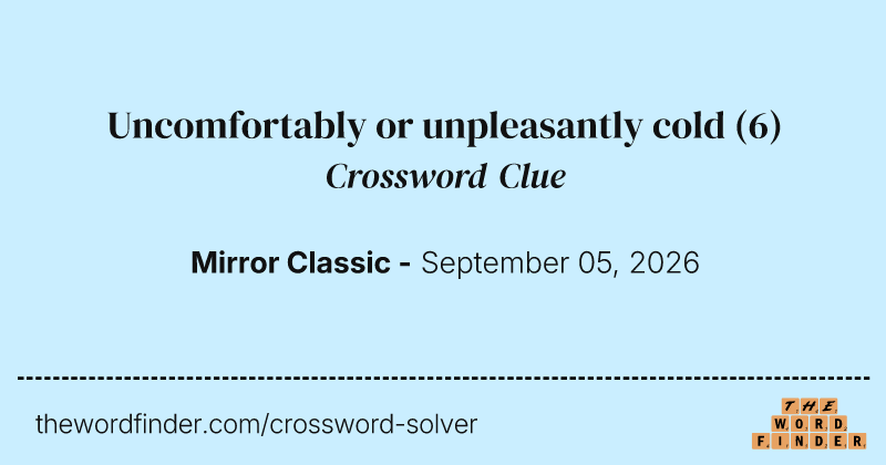 Uncomfortably or unpleasantly cold crossword clue image