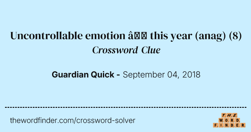 Uncontrollable emotion — this year (anag) crossword clue image