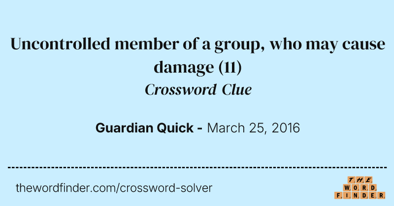 Uncontrolled member of a group, who may cause damage crossword clue image