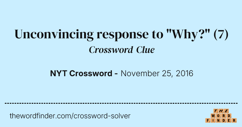 Unconvincing response to "Why?" crossword clue image