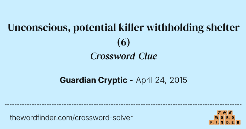 Unconscious, potential killer withholding shelter crossword clue image