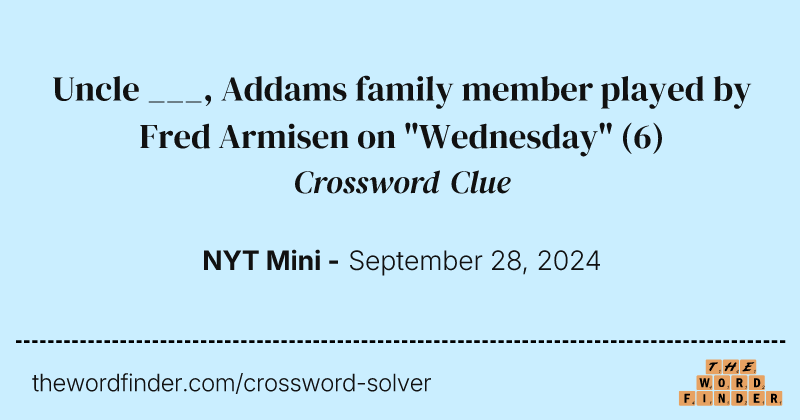 Uncle ___, Addams family member played by Fred Armisen on "Wednesday" crossword clue image