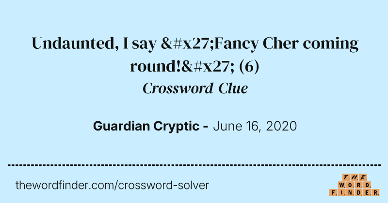 Undaunted, I say 'Fancy Cher coming round!' crossword clue image