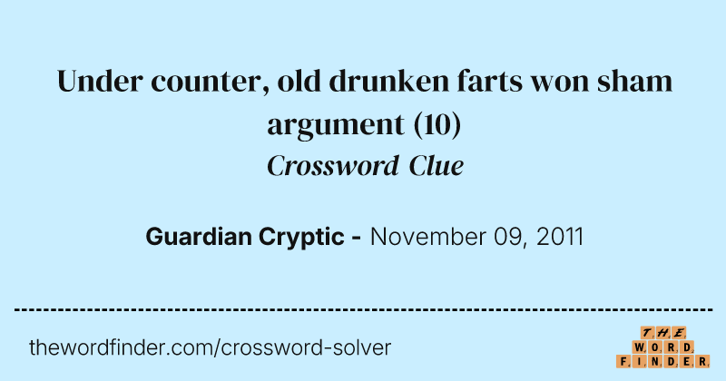 Under counter, old drunken farts won sham argument crossword clue image