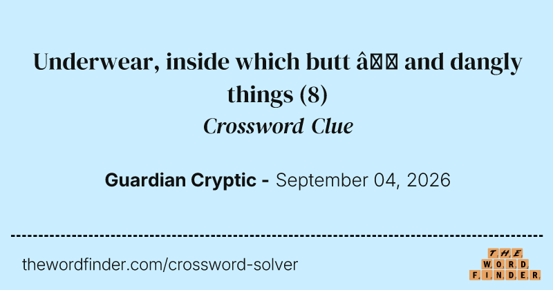 Underwear, inside which butt – and dangly things crossword clue image