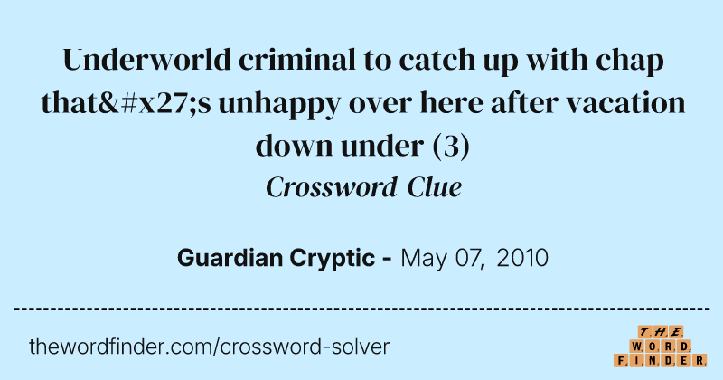 Underworld criminal to catch up with chap that's unhappy over here after vacation down under crossword clue image