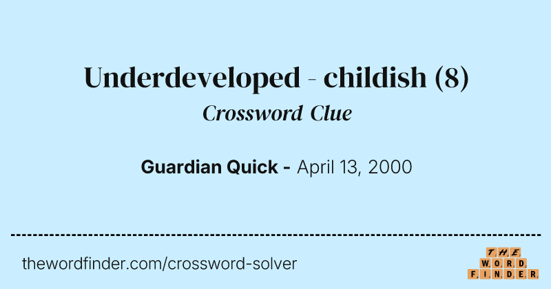 Underdeveloped - childish crossword clue image