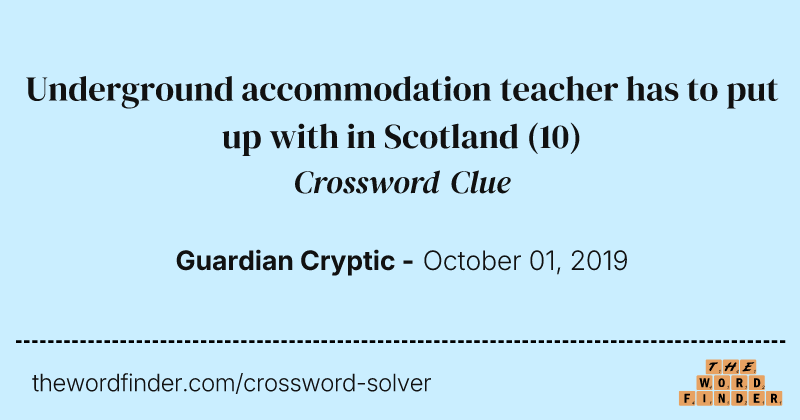 Underground accommodation teacher has to put up with in Scotland crossword clue image
