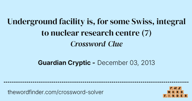 Underground facility is, for some Swiss, integral to nuclear research centre crossword clue image