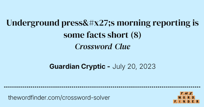 Underground press's morning reporting is some facts short crossword clue image