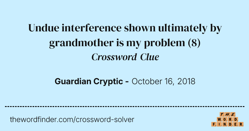 Undue interference shown ultimately by grandmother is my problem crossword clue image