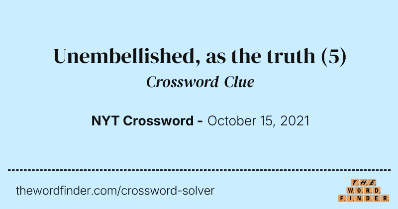 Unembellished, as the truth crossword clue image