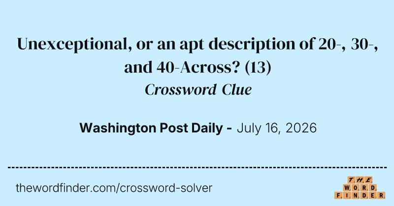 Unexceptional, or an apt description of 20-, 30-, and 40-Across? crossword clue image