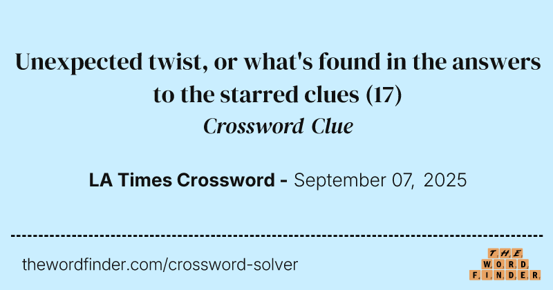 Unexpected twist, or what's found in the answers to the starred clues crossword clue image