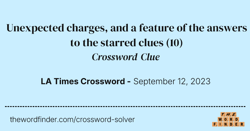Unexpected charges, and a feature of the answers to the starred clues crossword clue image